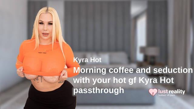 Kyra Hot performs vaginal sex and blowjobs in a passthrough VR scene, featuring close up shots during a morning coffee seduction