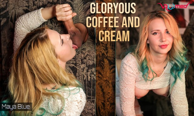 Gloryous Coffee and Cream - Maya Blue — Maya Blue VR porn scene