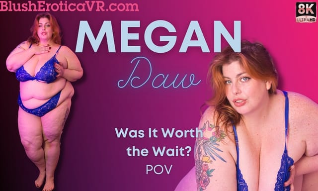 Megan Daw performs a solo VR 4K POV scene with big tits in 60 frames per second for BlushErotica.