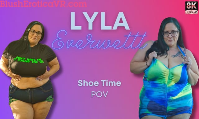 Lyla Everwettt performs a solo 60 FPS 4K VR POV scene featuring big tits and shoes in a premium production.